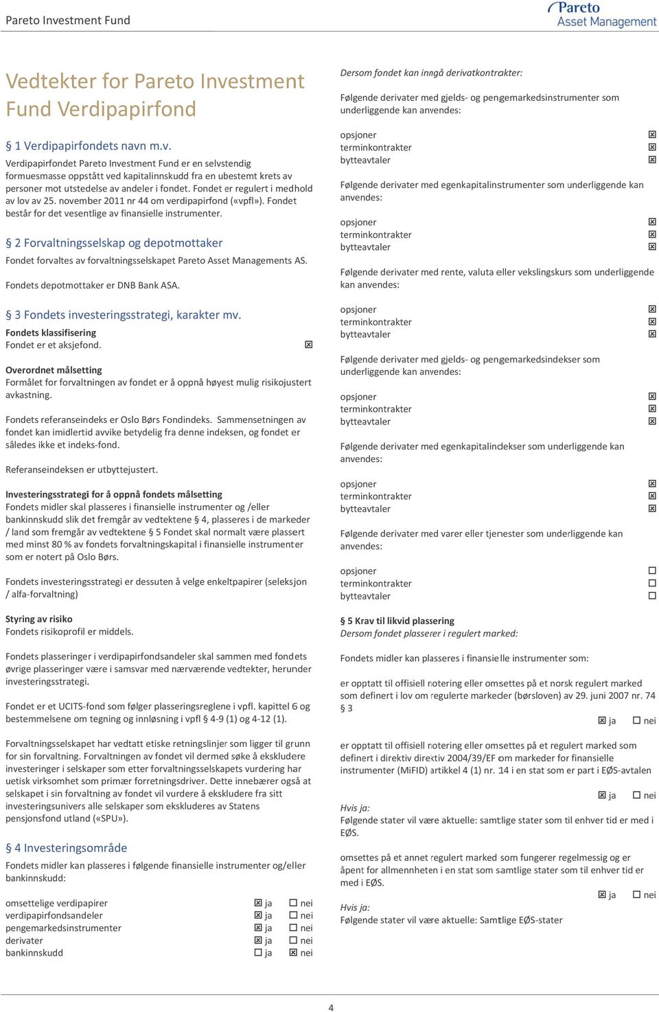 2 Forvaltningsselskap og depotmottaker Fondet forvaltes av forvaltningsselskapet Pareto Asset Managements AS. Fondets depotmottaker er DNB Bank ASA.