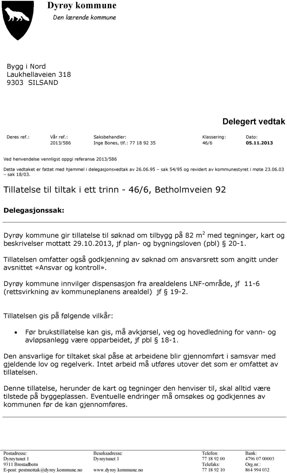 Tillatelse til tiltak i ett trinn - 46/6, Betholmveien 92 Delegasjonssak: Dyrøy kommune gir tillatelse til søknad om tilbygg på 82 m 2 med tegninger, kart og beskrivelser mottatt 29.10.