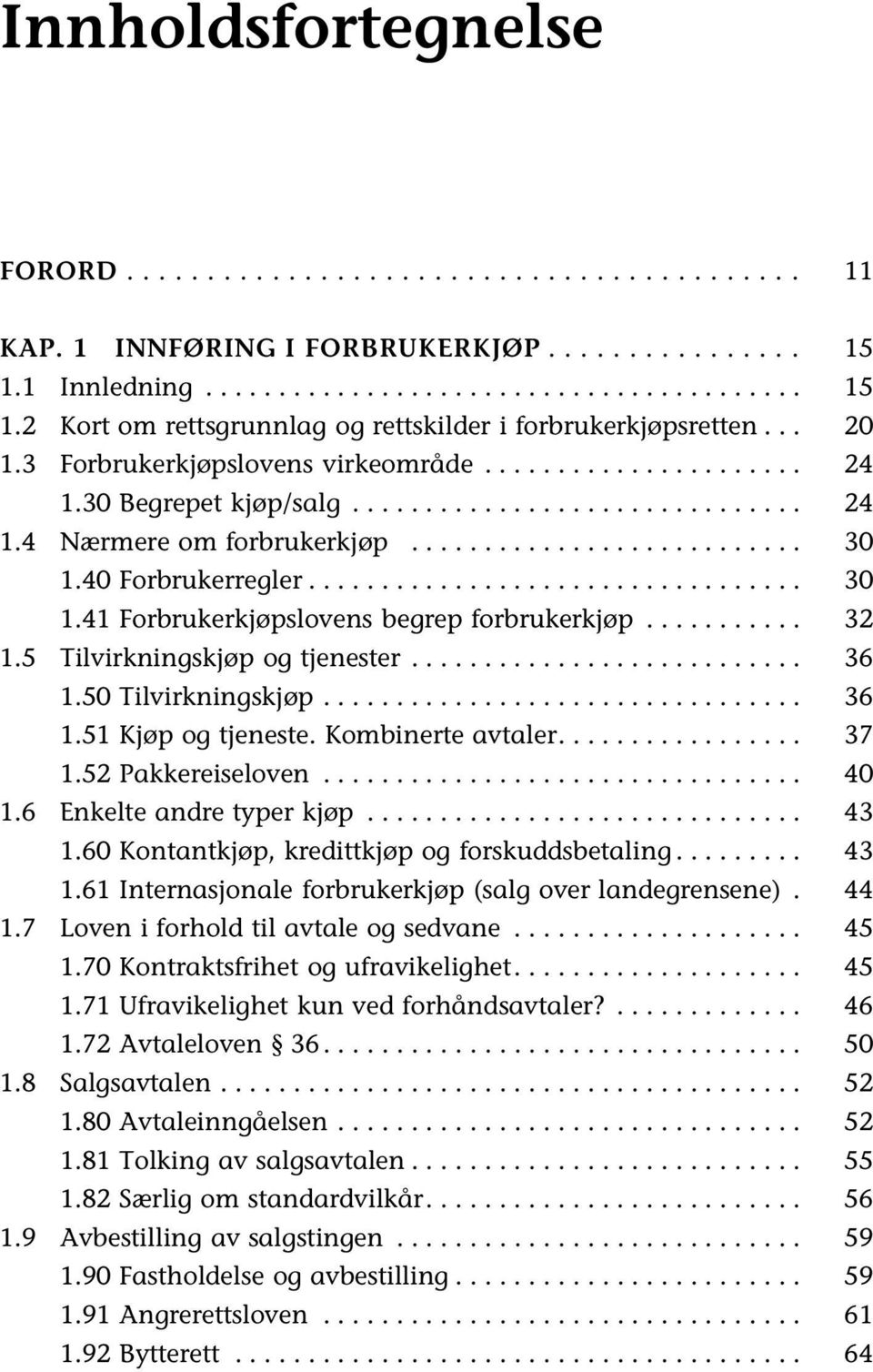 .......... 1.5 Tilvirkningskjøp og tjenester........................... 1.50 Tilvirkningskjøp................................. 1.51 Kjøp og tjeneste. Kombinerte avtaler................. 1.52 Pakkereiseloven.