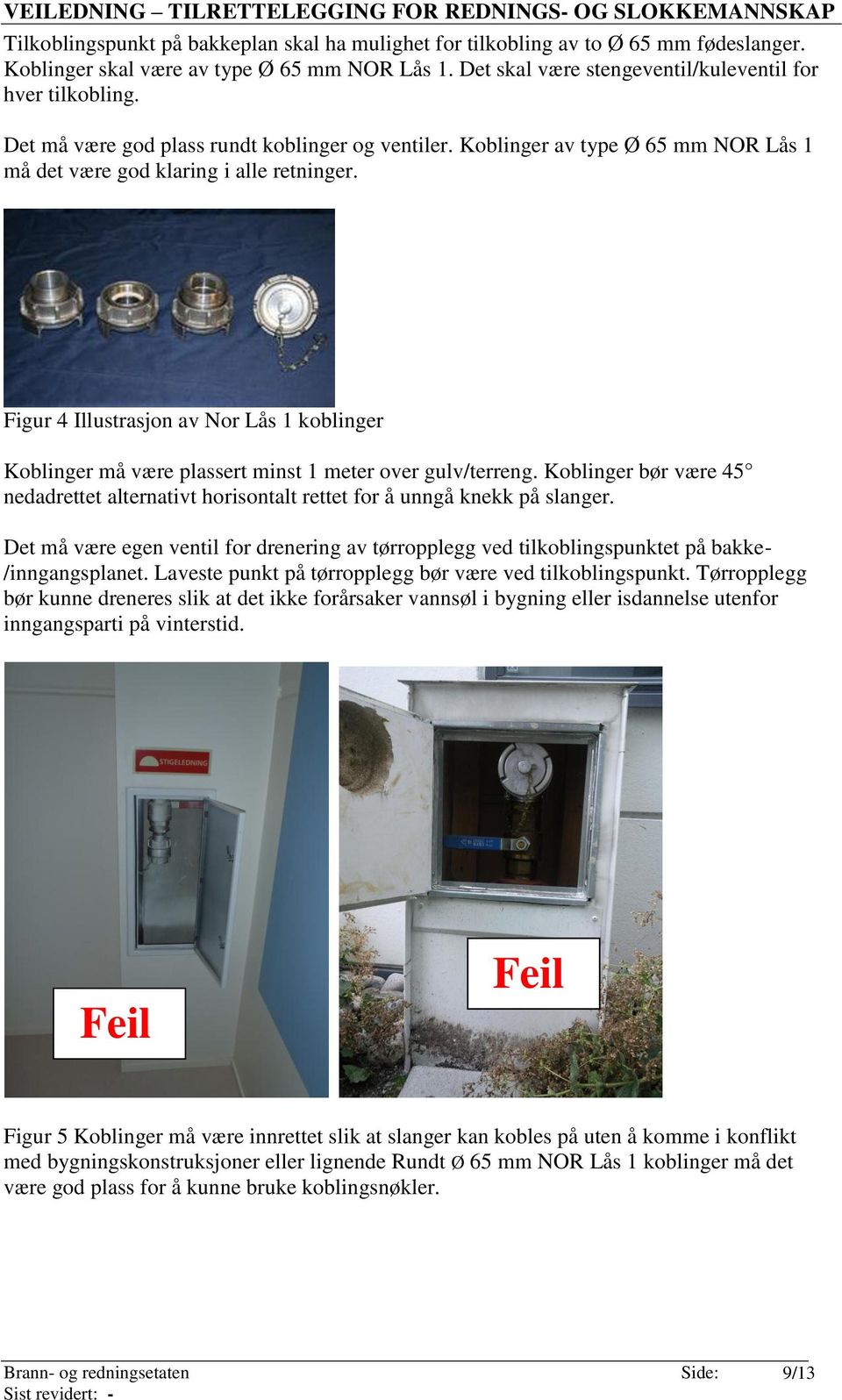 Figur 4 Illustrasjon av Nor Lås 1 koblinger Koblinger må være plassert minst 1 meter over gulv/terreng. Koblinger bør være 45 nedadrettet alternativt horisontalt rettet for å unngå knekk på slanger.