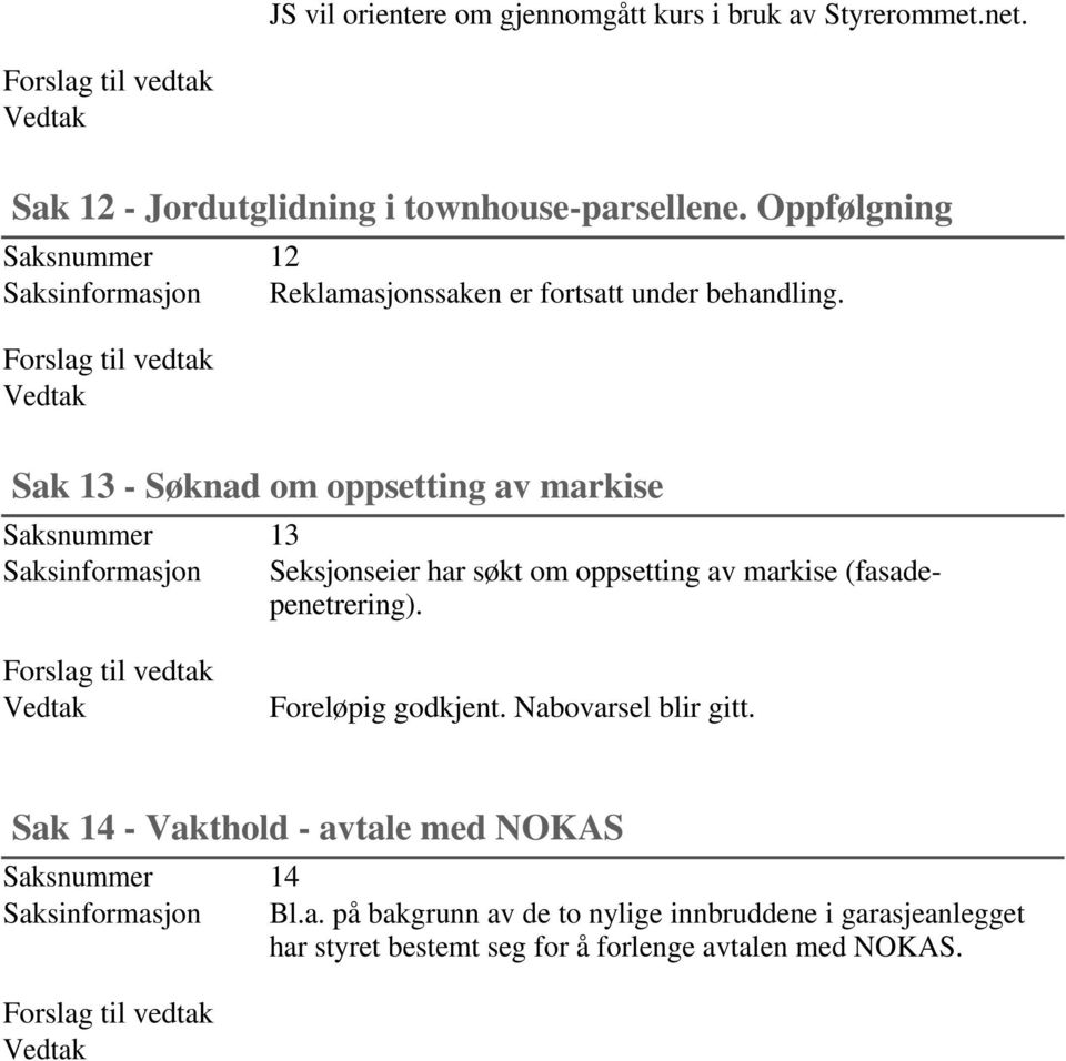 Sak 13 - Søknad om oppsetting av markise Saksnummer 13 Saksinformasjon Seksjonseier har søkt om oppsetting av markise (fasadepenetrering).