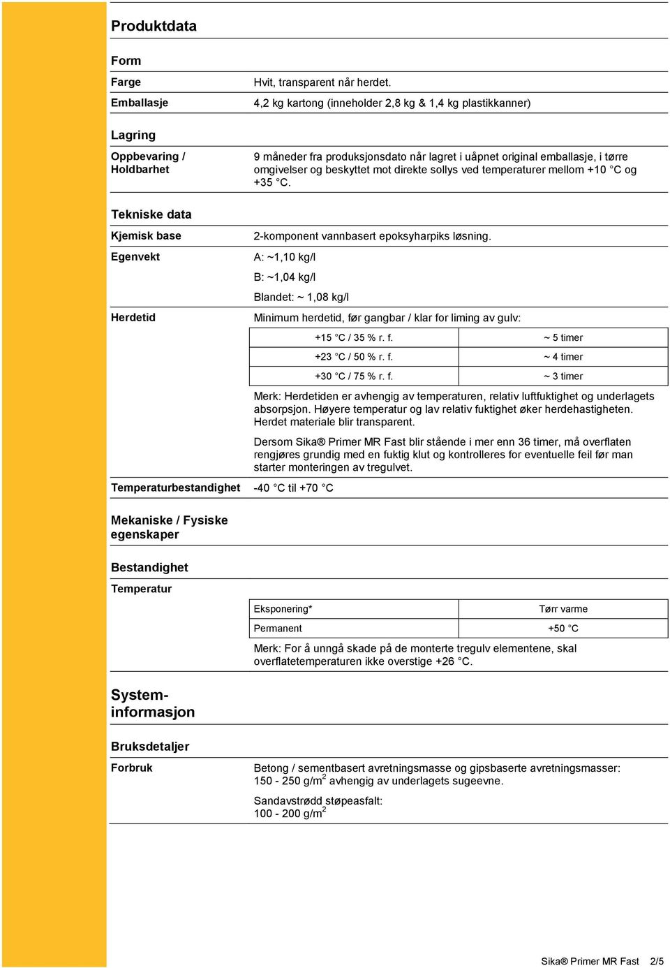 direkte sollys ved temperaturer mellom +10 C og +35 C. Tekniske data Kjemisk base Egenvekt Herdetid 2-komponent vannbasert epoksyharpiks løsning.