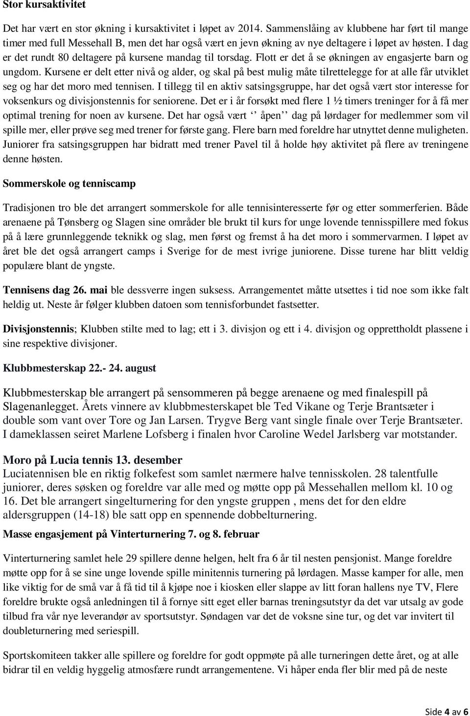 I dag er det rundt 80 deltagere på kursene mandag til torsdag. Flott er det å se økningen av engasjerte barn og ungdom.