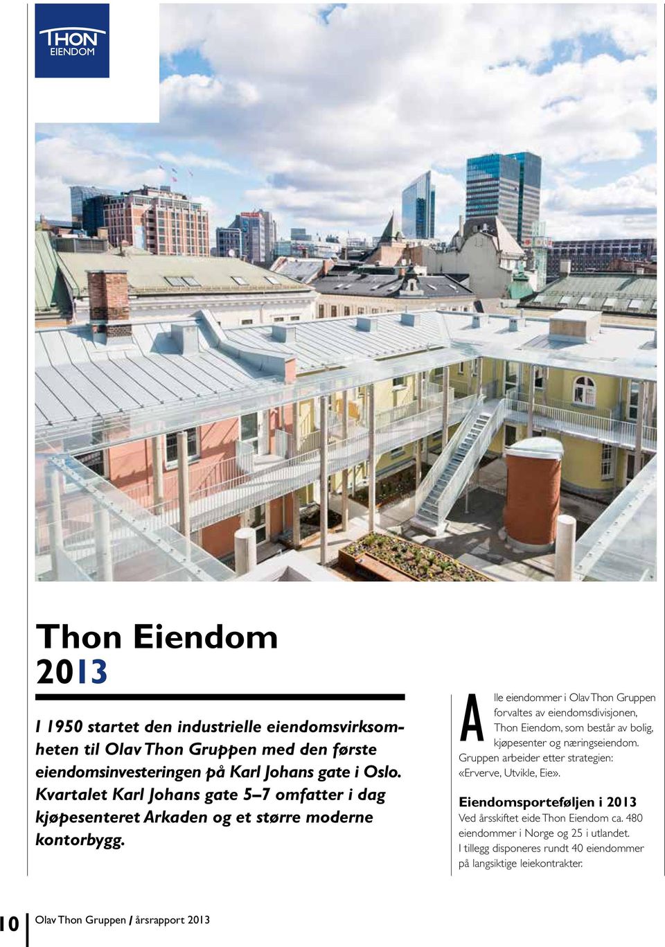 A lle eiendommer i Olav Thon Gruppen forvaltes av eiendomsdivisjonen, Thon Eiendom, som består av bolig, kjøpesenter og næringseiendom.