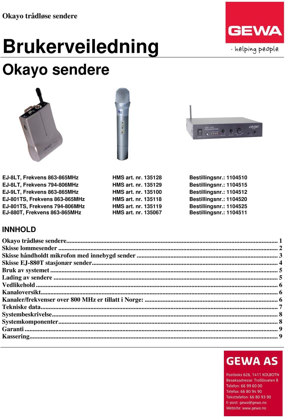 : 1104520 EJ-801TS, Frekvens 794-806MHz EJ-880T, Frekvens 863-865MHz INNHOLD HMS art. nr. 135119 HMS art. nr. 135067 Bestillingsnr.: 1104525 Bestillingsnr.: 1104511 Okayo trådløse sendere.