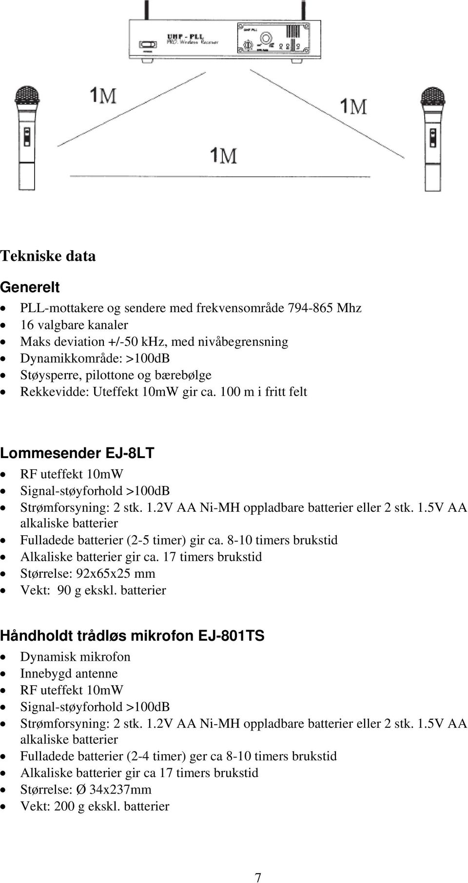 8-10 timers brukstid Alkaliske batterier gir ca. 17 timers brukstid Størrelse: 92x65x25 mm Vekt: 90 g ekskl.