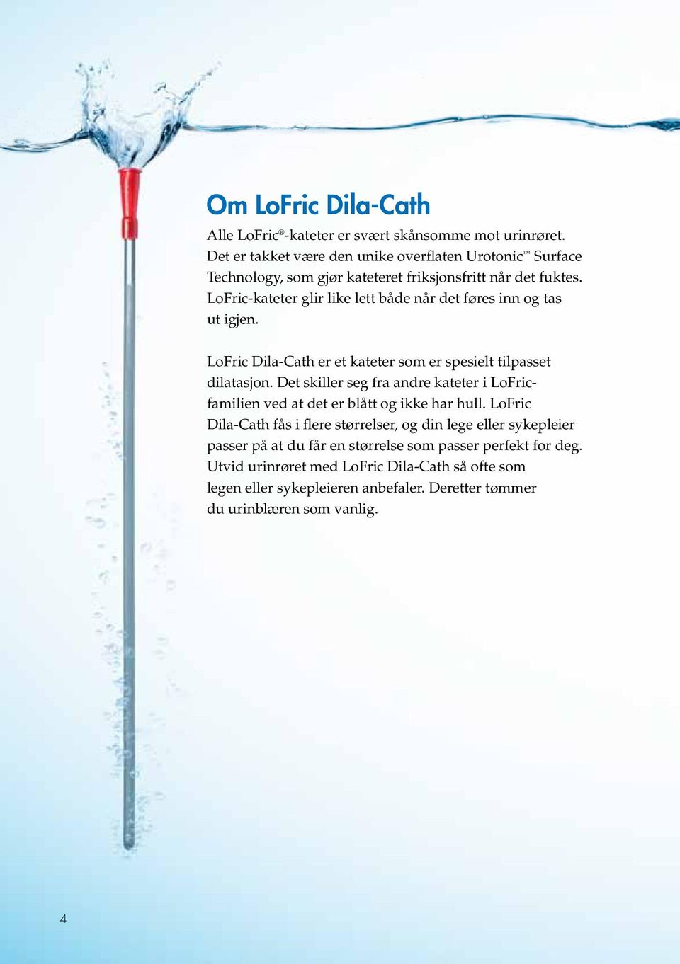 LoFric-kateter glir like lett både når det føres inn og tas ut igjen. LoFric Dila-Cath er et kateter som er spesielt tilpasset dilatasjon.