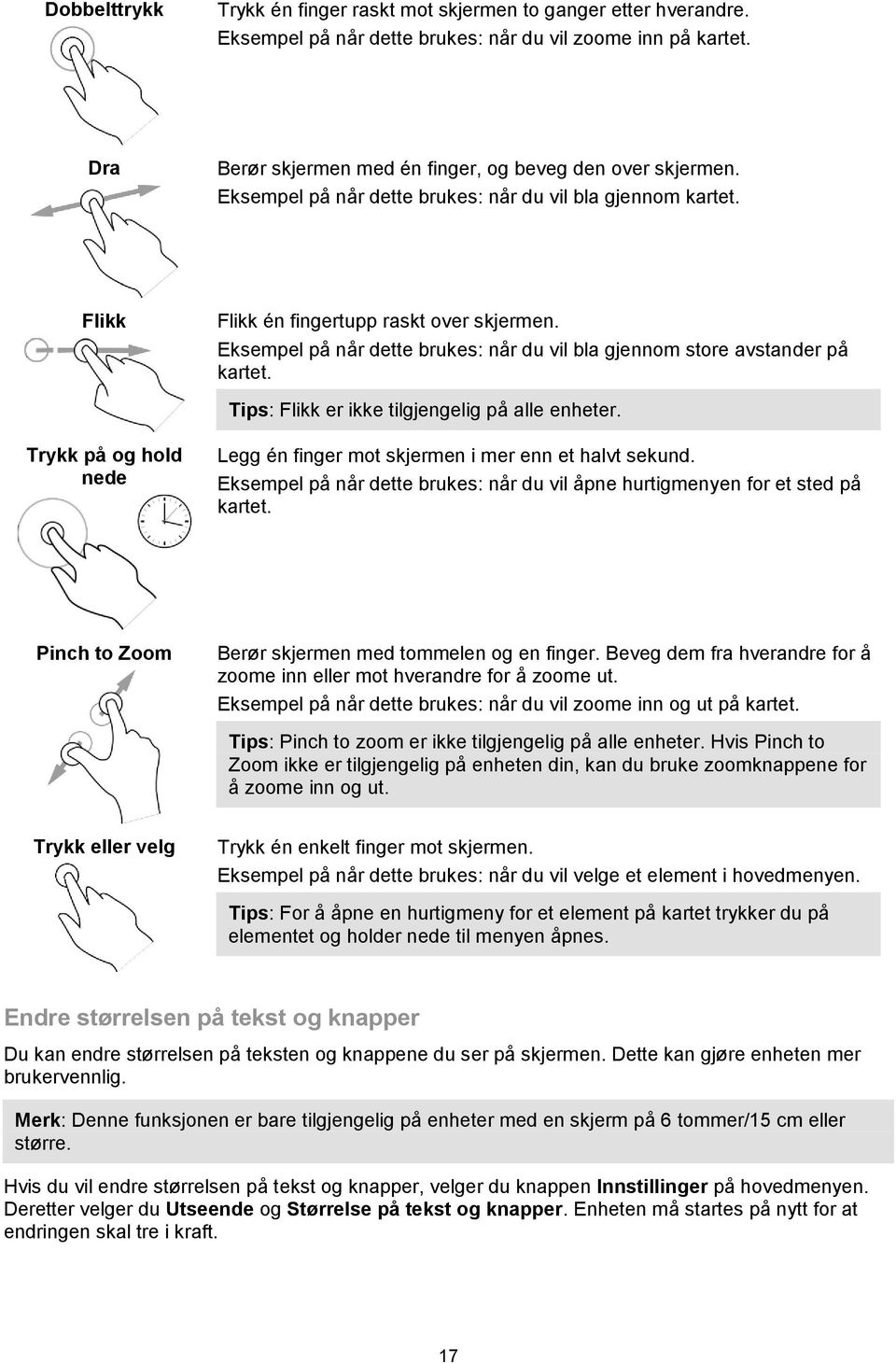 Tips: Flikk er ikke tilgjengelig på alle enheter. Trykk på og hold nede Legg én finger mot skjermen i mer enn et halvt sekund.