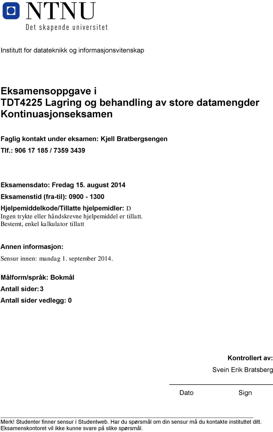 august 2014 Eksamenstid (fra-til): 0900-1300 Hjelpemiddelkode/Tillatte hjelpemidler: D Ingen trykte eller håndskrevne hjelpemiddel er tillatt.