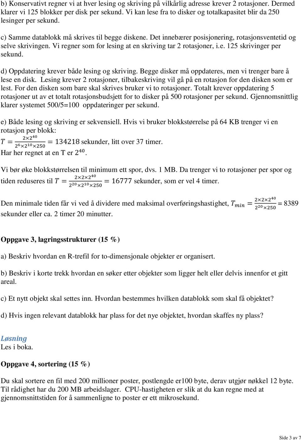 Vi regner som for lesing at en skriving tar 2 rotasjoner, i.e. 125 skrivinger per sekund. d) Oppdatering krever både lesing og skriving. Begge disker må oppdateres, men vi trenger bare å lese en disk.