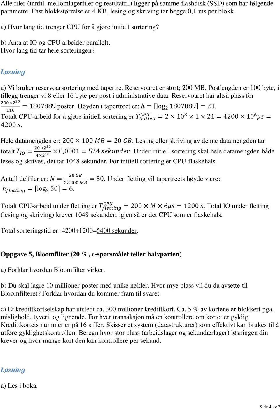 Reservoaret er stort; 200 MB. Postlengden er 100 byte, i tillegg trenger vi 8 eller 16 byte per post i administrative data. Reservoaret har altså plass for poster. Høyden i tapertreet er:.