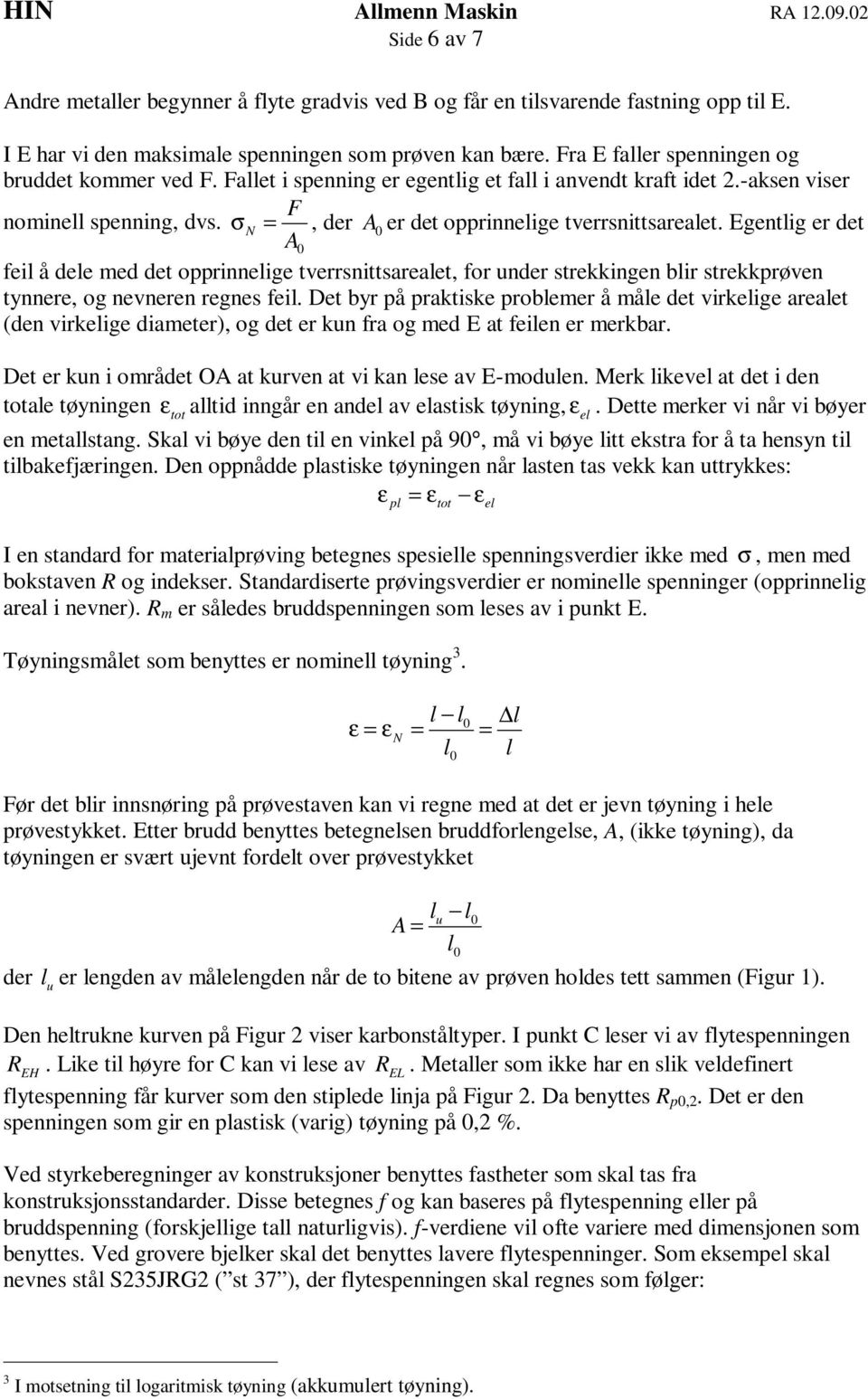 Egentlig er det 0 feil å dele med det opprinnelige tverrsnittsarealet, for under strekkingen blir strekkprøven tynnere, og nevneren regnes feil.