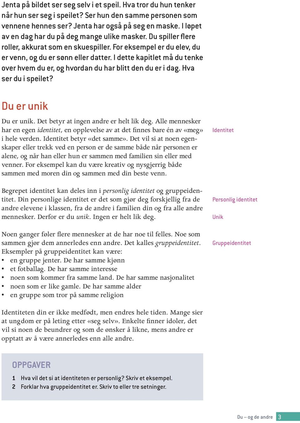 I dette kapitlet må du tenke over hvem du er, og hvordan du har blitt den du er i dag. Hva ser du i speilet? Du er unik Du er unik. Det betyr at ingen andre er helt lik deg.