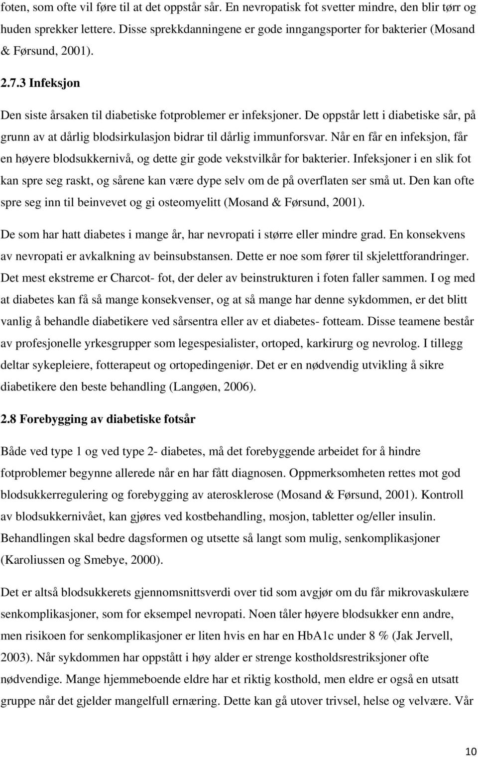 De oppstår lett i diabetiske sår, på grunn av at dårlig blodsirkulasjon bidrar til dårlig immunforsvar.