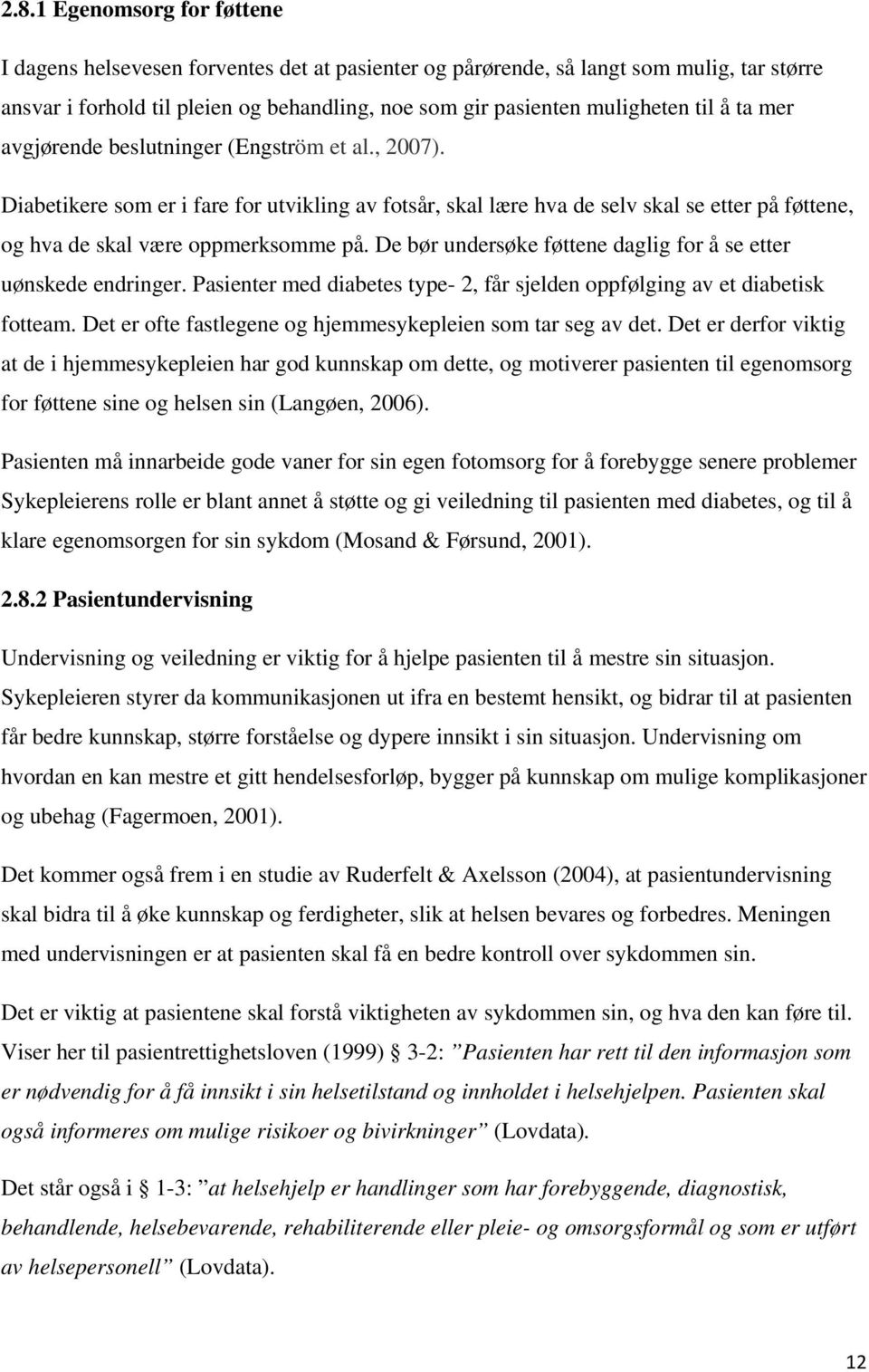 De bør undersøke føttene daglig for å se etter uønskede endringer. Pasienter med diabetes type- 2, får sjelden oppfølging av et diabetisk fotteam.