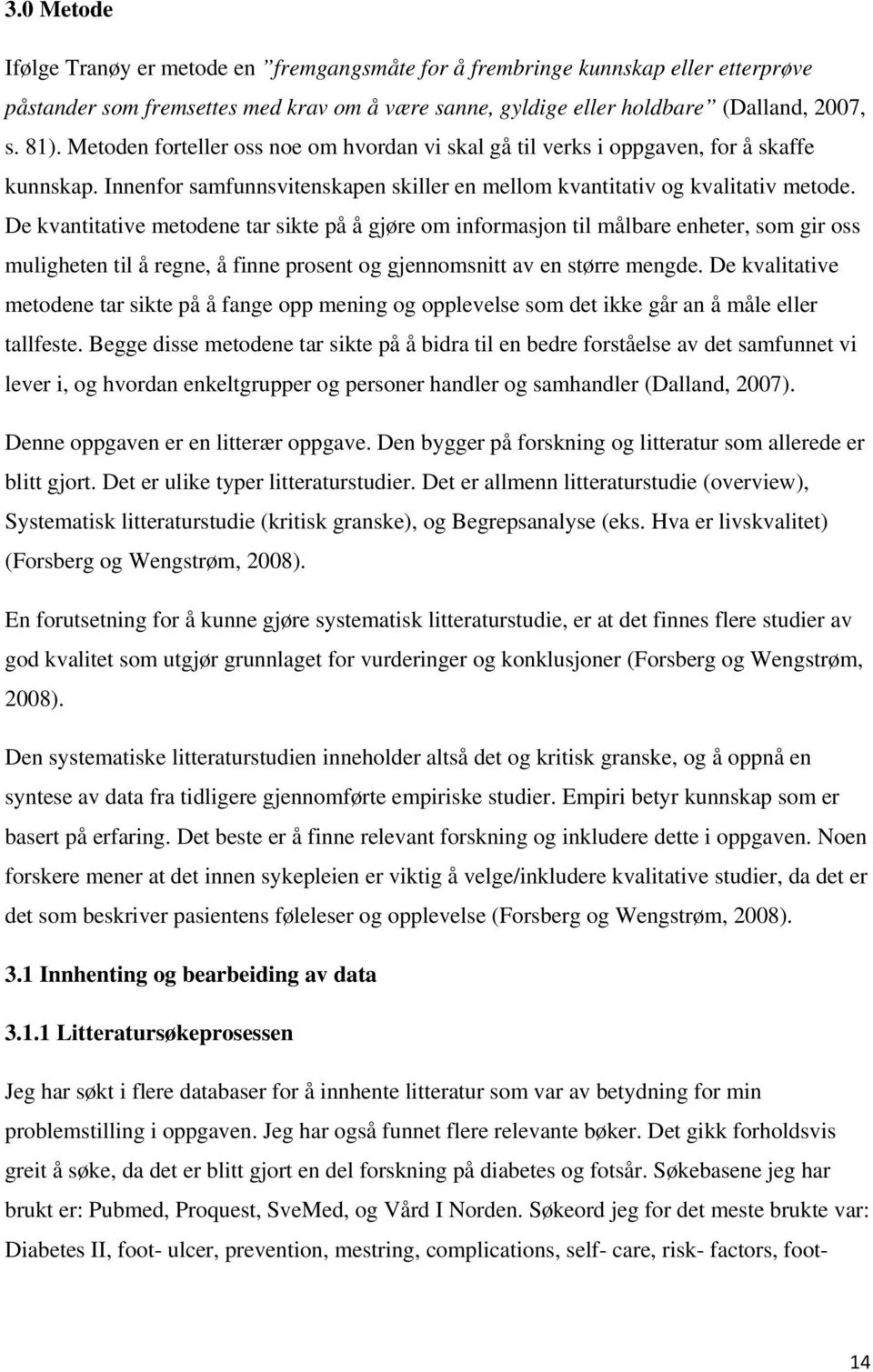 De kvantitative metodene tar sikte på å gjøre om informasjon til målbare enheter, som gir oss muligheten til å regne, å finne prosent og gjennomsnitt av en større mengde.