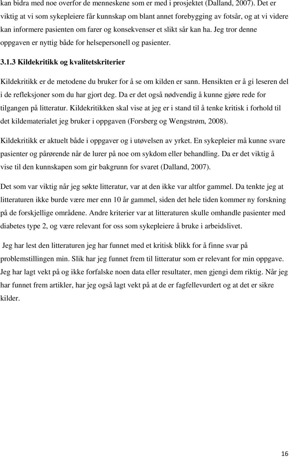 Jeg tror denne oppgaven er nyttig både for helsepersonell og pasienter. 3.1.3 Kildekritikk og kvalitetskriterier Kildekritikk er de metodene du bruker for å se om kilden er sann.