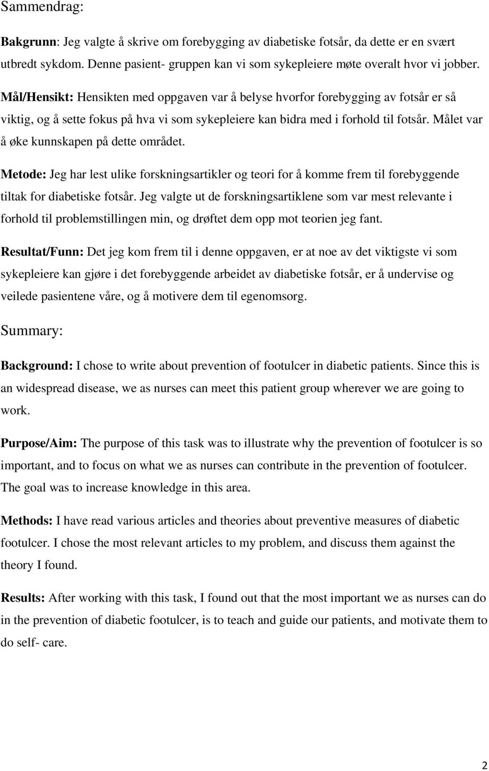 Målet var å øke kunnskapen på dette området. Metode: Jeg har lest ulike forskningsartikler og teori for å komme frem til forebyggende tiltak for diabetiske fotsår.