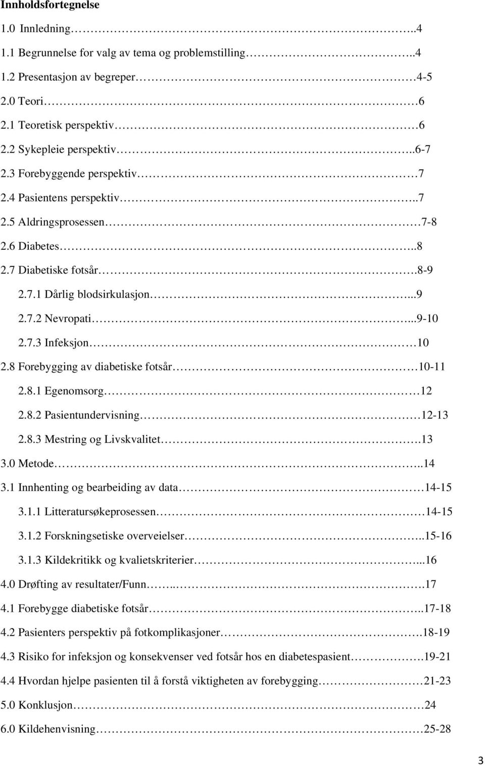 8 Forebygging av diabetiske fotsår 10-11 2.8.1 Egenomsorg 12 2.8.2 Pasientundervisning 12-13 2.8.3 Mestring og Livskvalitet.13 3.0 Metode..14 3.1 Innhenting og bearbeiding av data 14-15 3.1.1 Litteratursøkeprosessen 14-15 3.