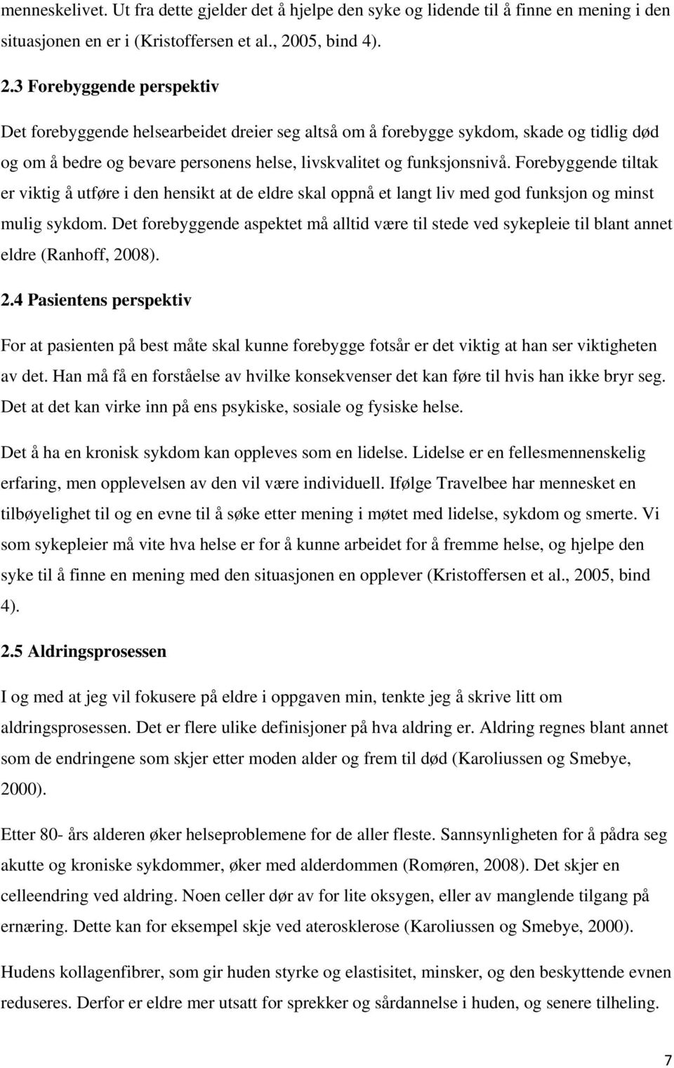 3 Forebyggende perspektiv Det forebyggende helsearbeidet dreier seg altså om å forebygge sykdom, skade og tidlig død og om å bedre og bevare personens helse, livskvalitet og funksjonsnivå.