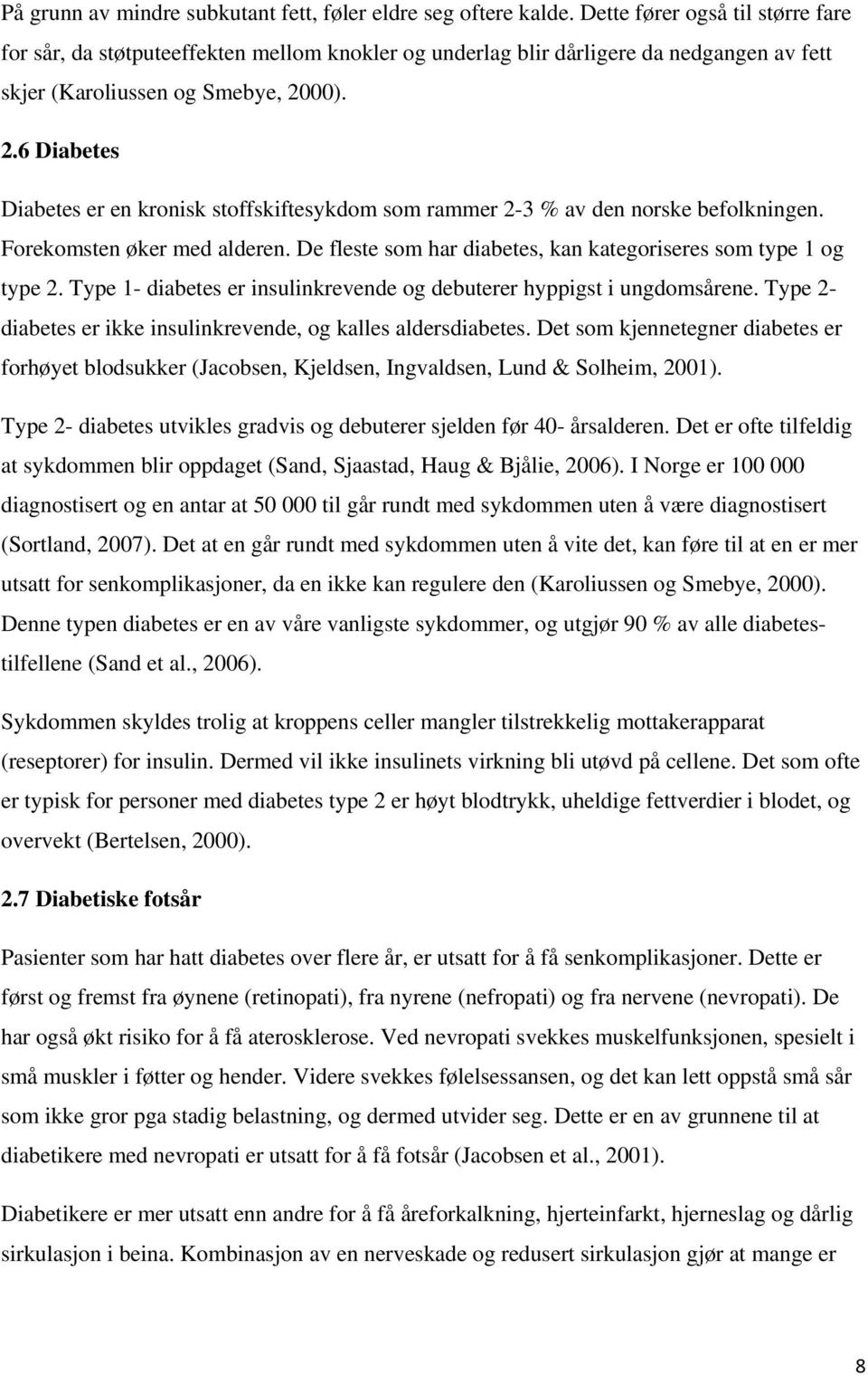 00). 2.6 Diabetes Diabetes er en kronisk stoffskiftesykdom som rammer 2-3 % av den norske befolkningen. Forekomsten øker med alderen.