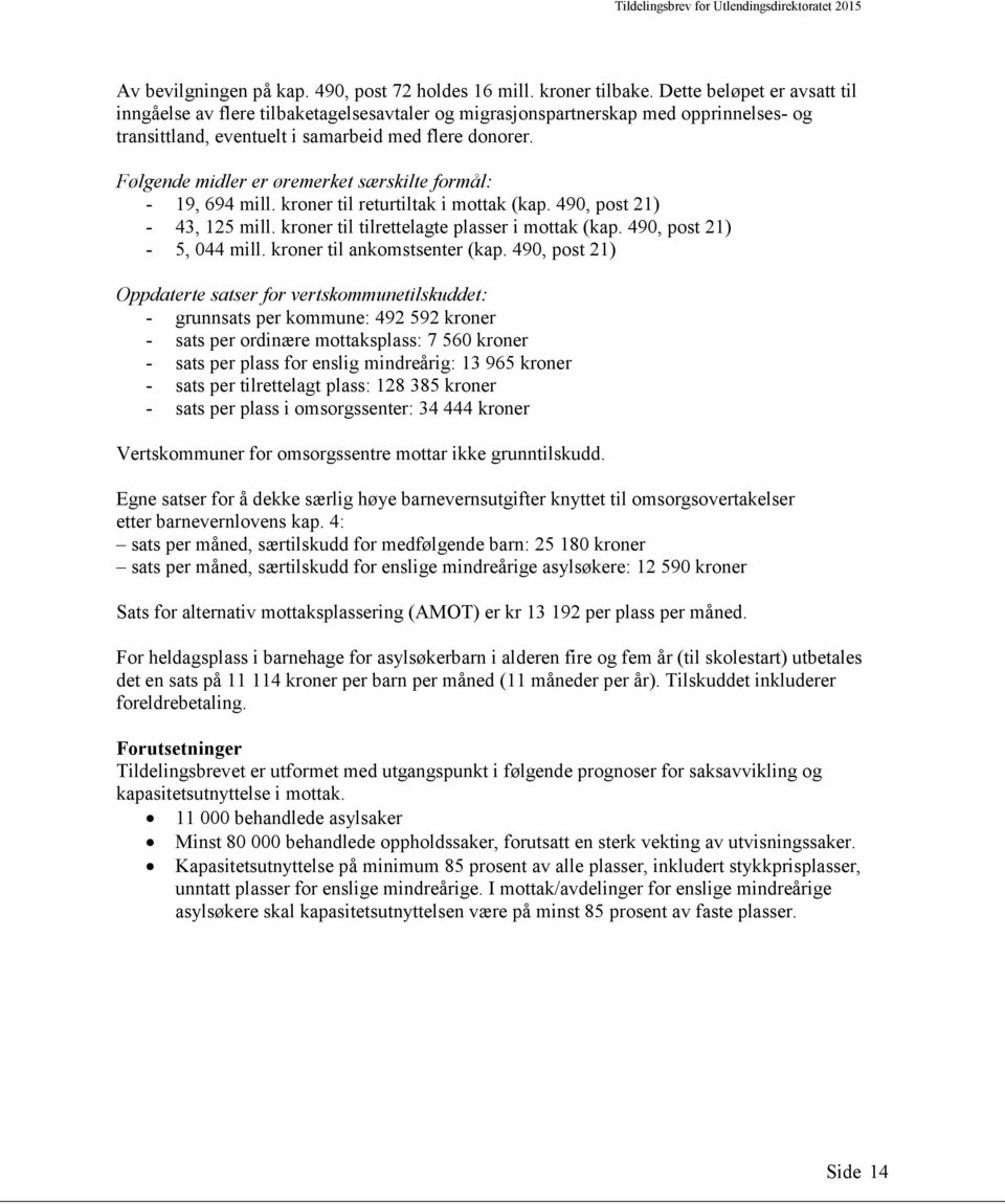 Følgende midler er øremerket særskilte formål: - 19, 694 mill. kroner til returtiltak i mottak (kap. 490, post 21) - 43, 125 mill. kroner til tilrettelagte plasser i mottak (kap.