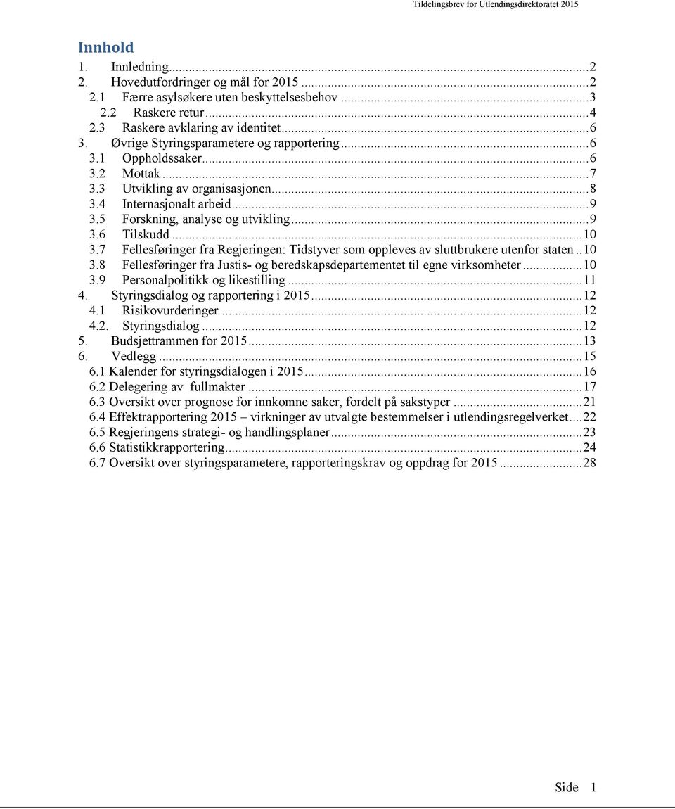 .. 10 3.7 Fellesføringer fra Regjeringen: Tidstyver som oppleves av sluttbrukere utenfor staten.. 10 3.8 Fellesføringer fra Justis- og beredskapsdepartementet til egne virksomheter... 10 3.9 Personalpolitikk og likestilling.