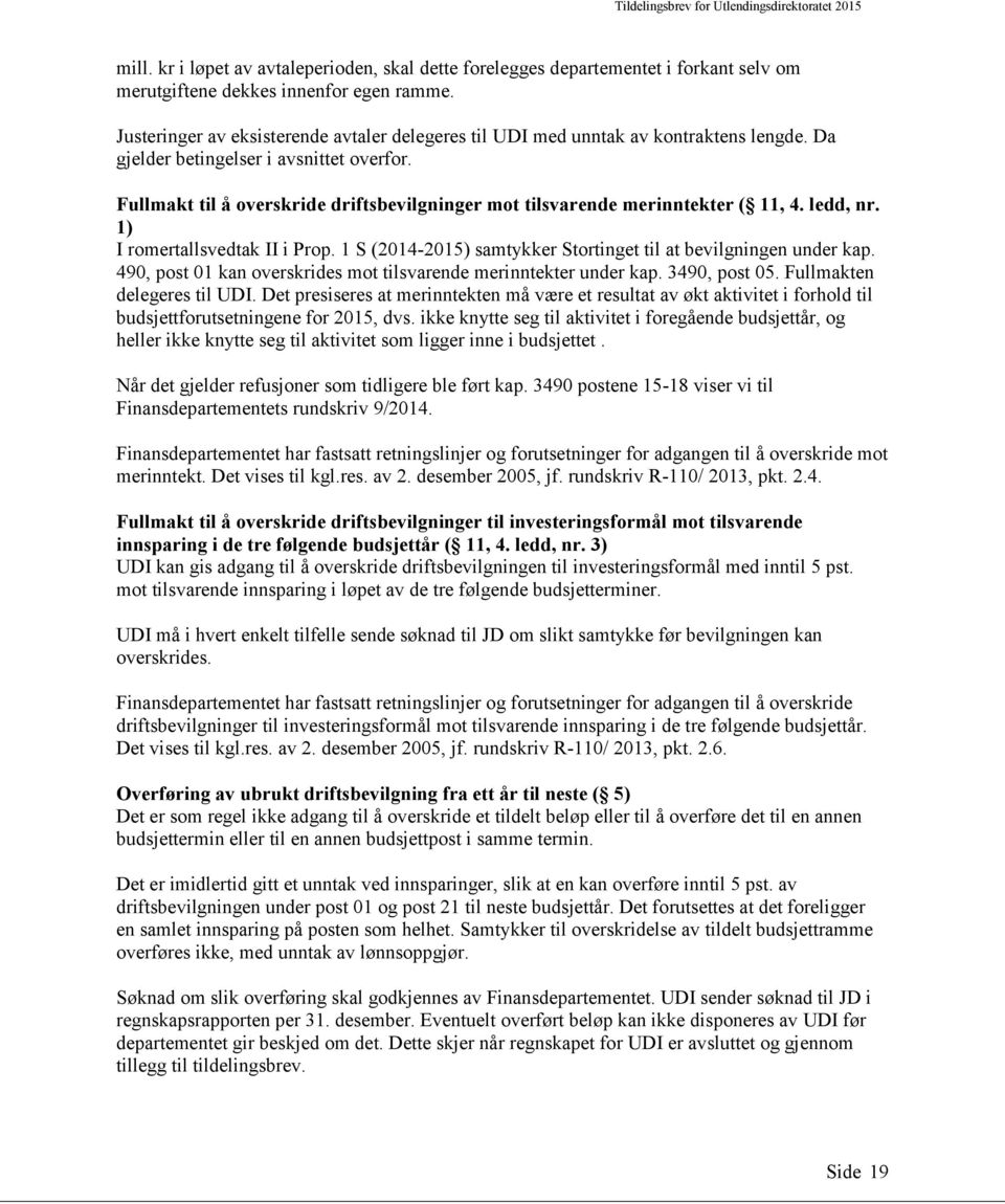 Fullmakt til å overskride driftsbevilgninger mot tilsvarende merinntekter ( 11, 4. ledd, nr. 1) I romertallsvedtak II i Prop. 1 S (2014-2015) samtykker Stortinget til at bevilgningen under kap.