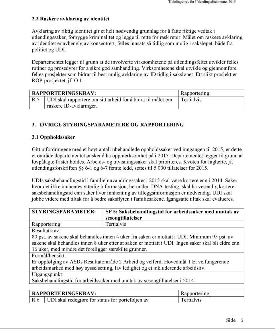 Departementet legger til grunn at de involverte virksomhetene på utlendingsfeltet utvikler felles rutiner og prosedyrer for å sikre god samhandling.