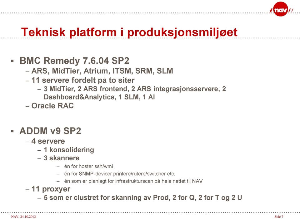 integrasjonsservere, 2 Dashboard&Analytics, 1 SLM, 1 AI Oracle RAC ADDM v9 SP2 4 servere 1 konsolidering 3 skannere én for