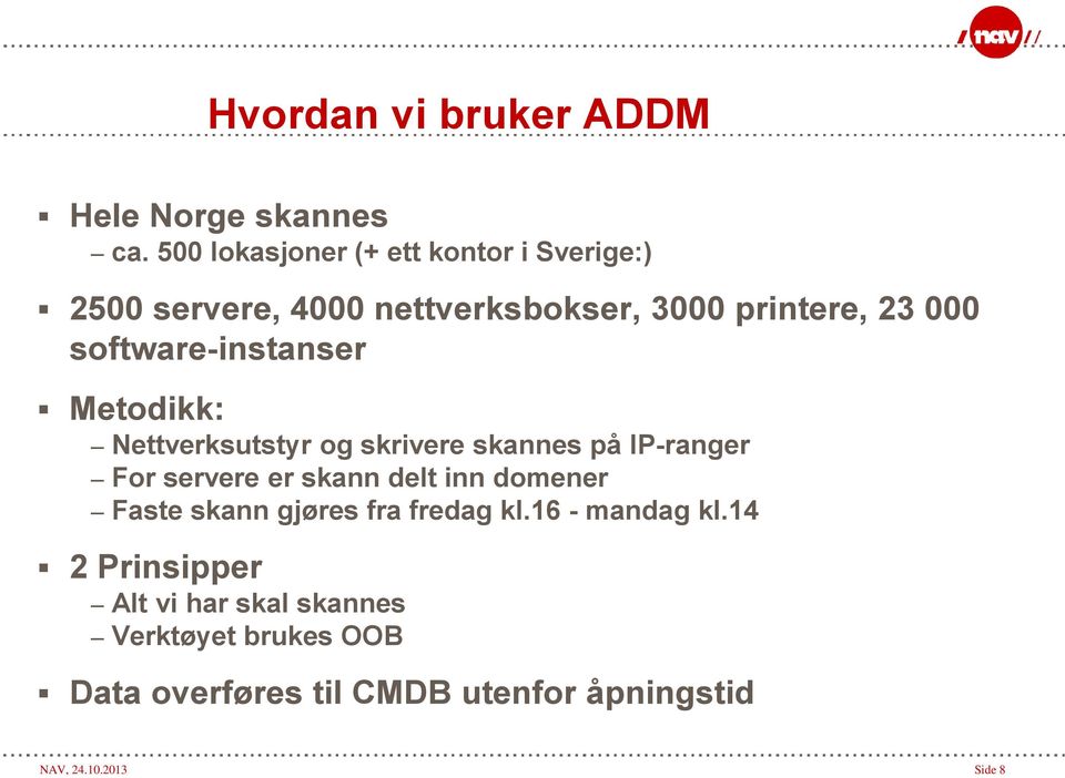 software-instanser Metodikk: Nettverksutstyr og skrivere skannes på IP-ranger For servere er skann delt inn