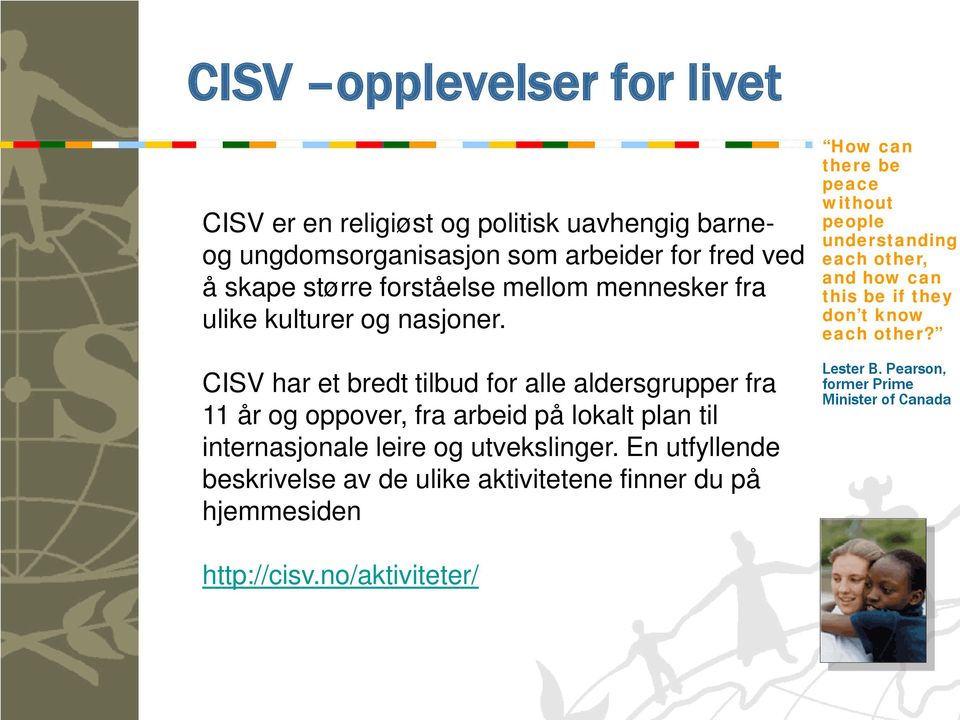 CISV har et bredt tilbud for alle aldersgrupper fra 11 år og oppover, fra arbeid på lokalt plan til internasjonale leire og utvekslinger.