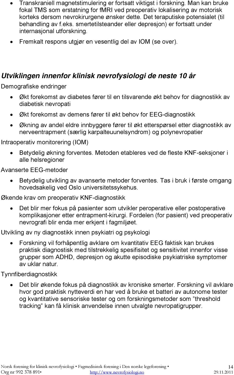 Utviklingen innenfor klinisk nevrofysiologi de neste 10 år Demografiske endringer Økt forekomst av diabetes fører til en tilsvarende økt behov for diagnostikk av diabetisk nevropati Økt forekomst av