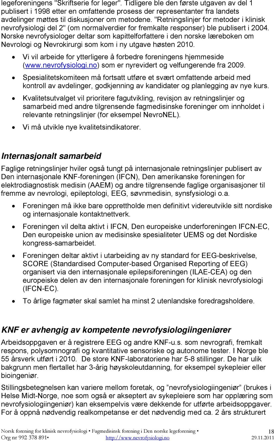 "Retningslinjer for metoder i klinisk nevrofysiologi del 2" (om normalverdier for fremkalte responser) ble publisert i 2004.