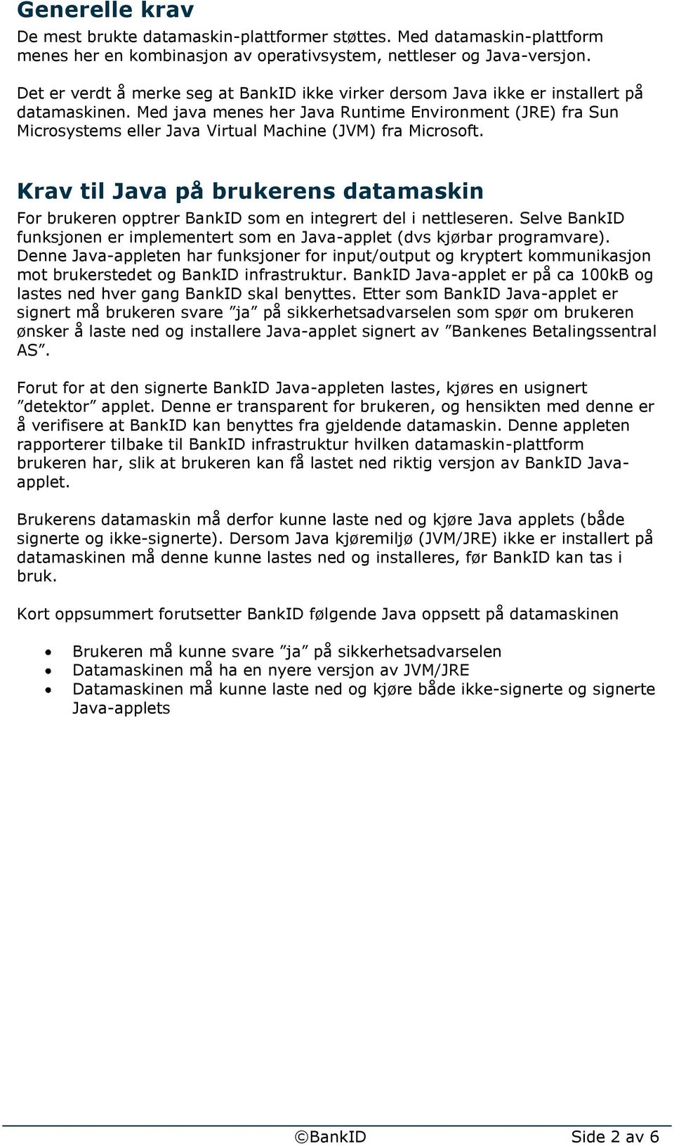 Med java menes her Java Runtime Environment (JRE) fra Sun Microsystems eller Java Virtual Machine (JVM) fra Microsoft.