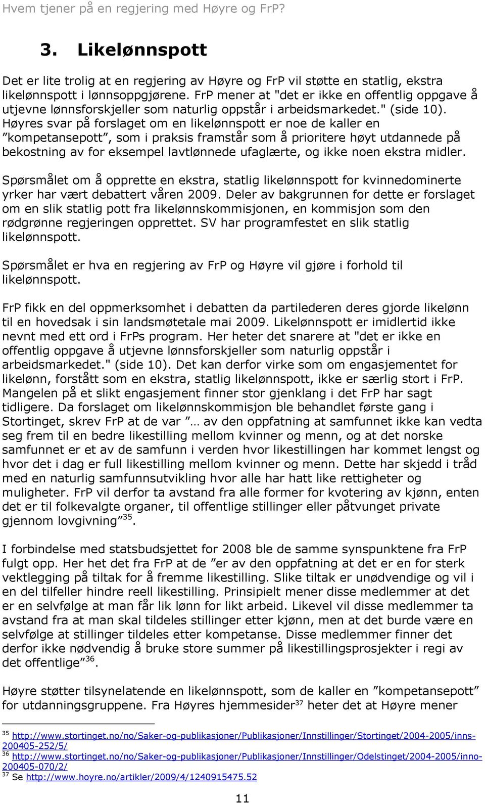 Høyres svar på forslaget om en likelønnspott er noe de kaller en kompetansepott, som i praksis framstår som å prioritere høyt utdannede på bekostning av for eksempel lavtlønnede ufaglærte, og ikke