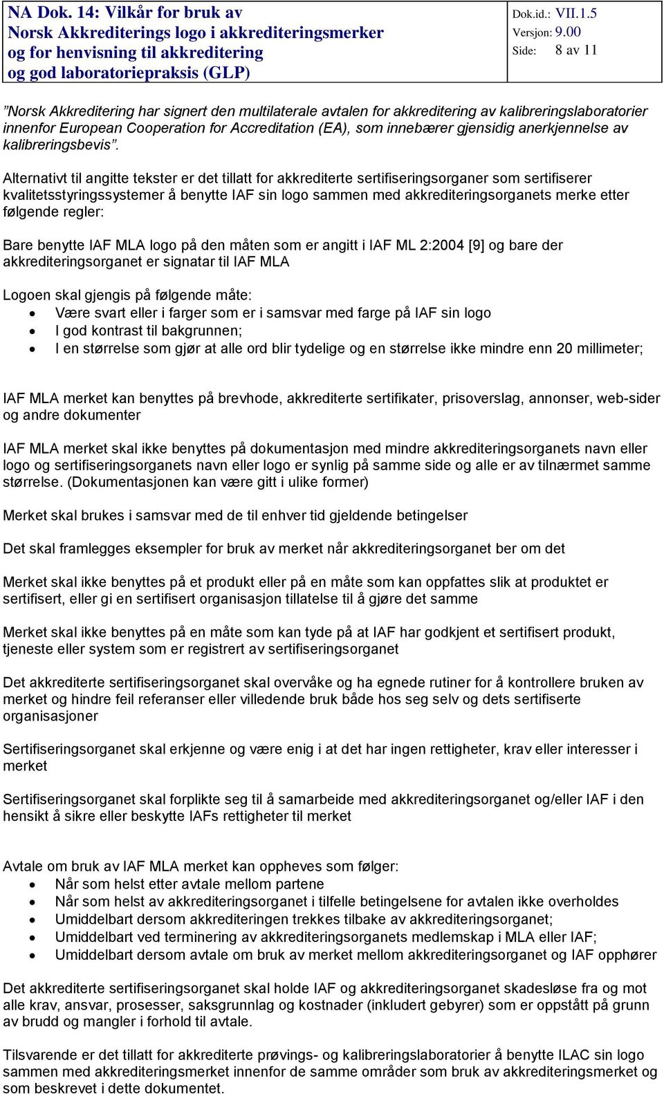 Alternativt til angitte tekster er det tillatt for akkrediterte sertifiseringsorganer som sertifiserer kvalitetsstyringssystemer å benytte IAF sin logo sammen med akkrediteringsorganets merke etter