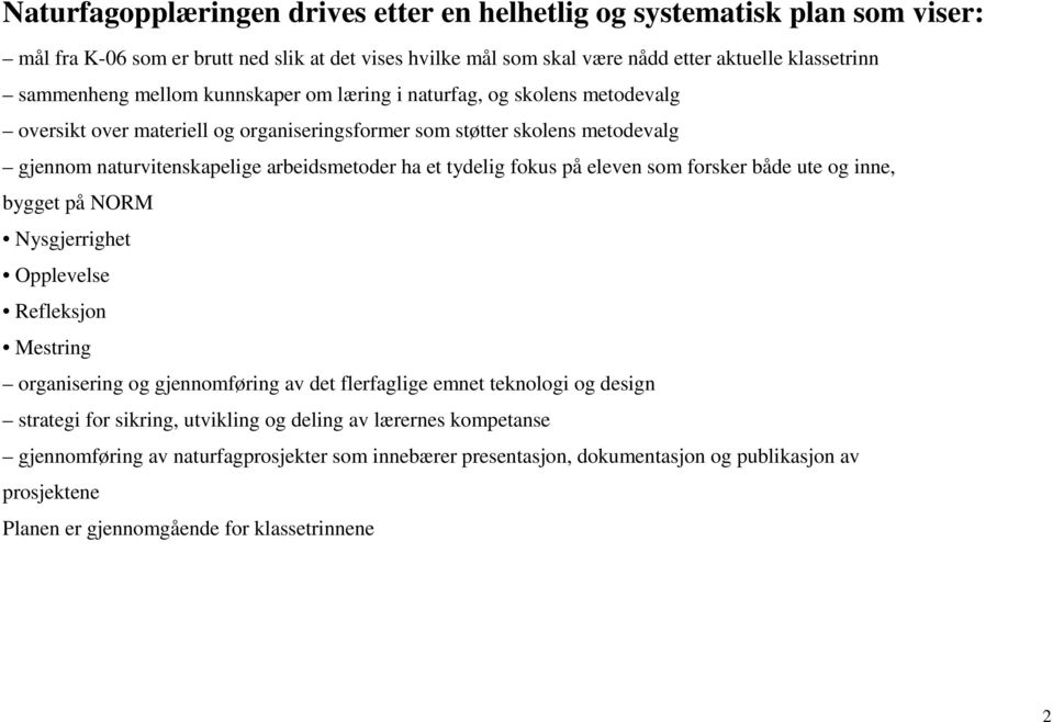 fokus på eleven som forsker både ute og inne, bygget på NORM Nysgjerrighet Opplevelse Refleksjon Mestring organisering og gjennomføring av det flerfaglige emnet teknologi og design strategi for