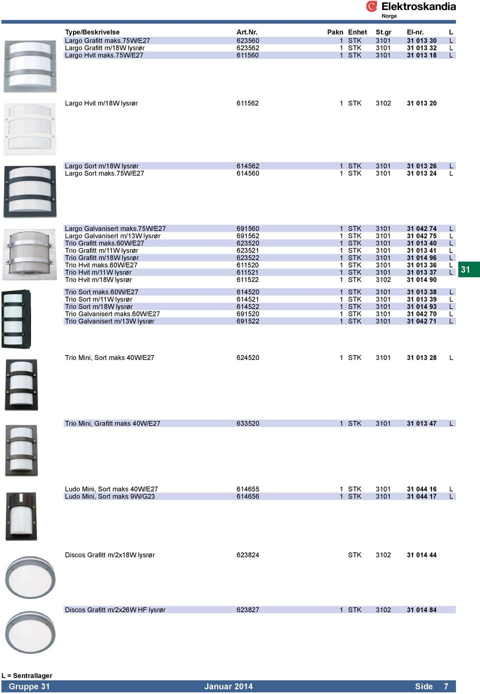 75w/e27 614560 1 STK 3101 31 013 24 L Largo Galvanisert maks.75w/e27 691560 1 STK 3101 31 042 74 L Largo Galvanisert m/13w lysrør 691562 1 STK 3101 31 042 75 L Trio Grafitt maks.