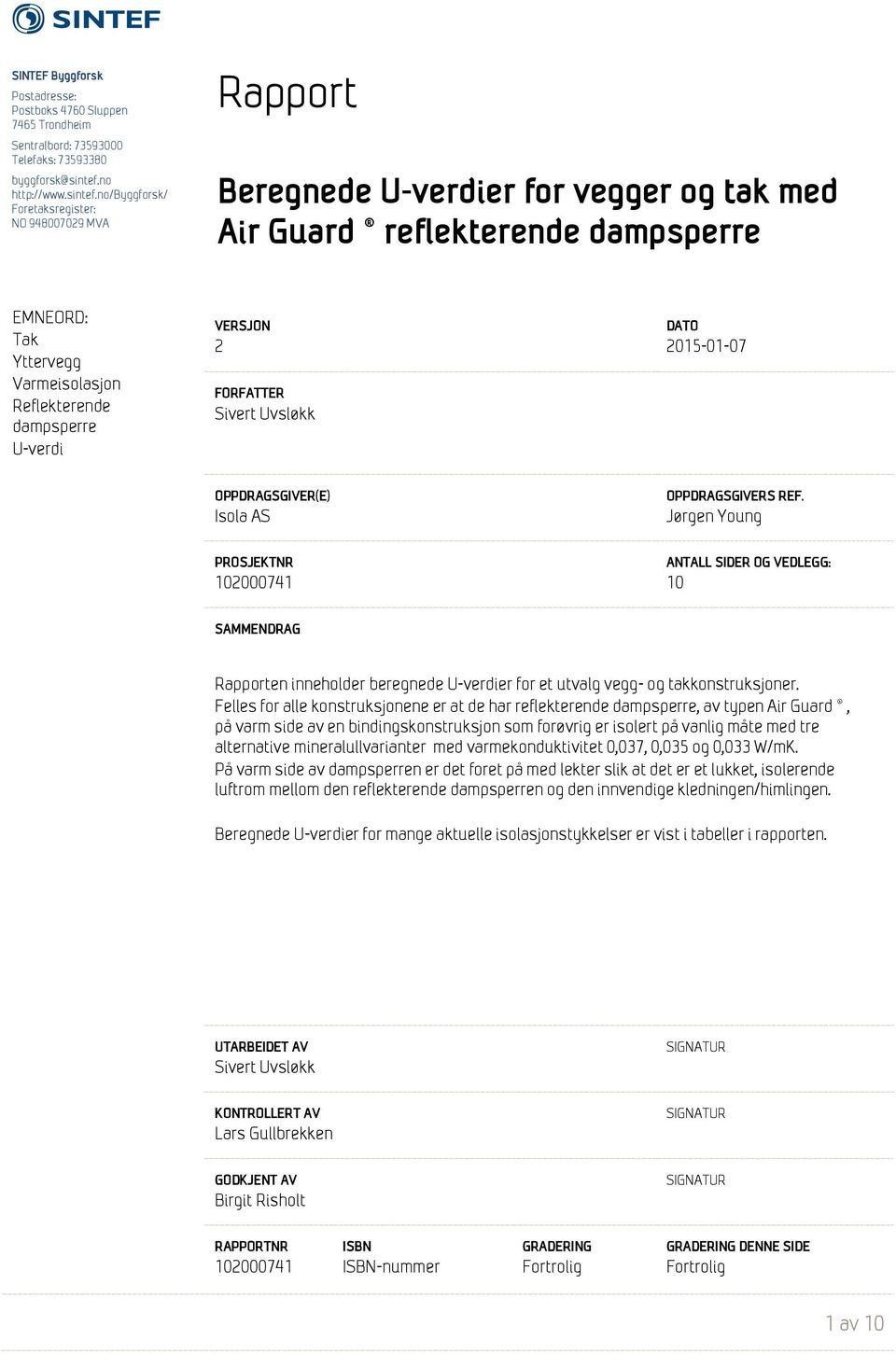 no/byggforsk/ Foretaksregister: NO 948007029 MVA Rapport Beregnede U-verdier for vegger og tak med Air Guard reflekterende dampsperre EMNEORD: Tak Yttervegg Varmeisolasjon Reflekterende dampsperre