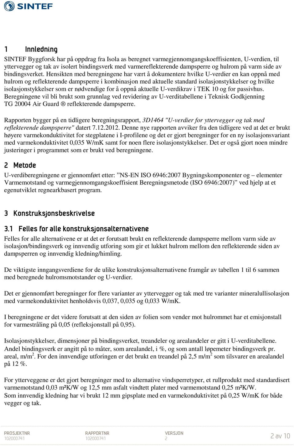 Hensikten med beregningene har vært å dokumentere hvilke U-verdier en kan oppnå med hulrom og reflekterende dampsperre i kombinasjon med aktuelle standard isolasjonstykkelser og hvilke