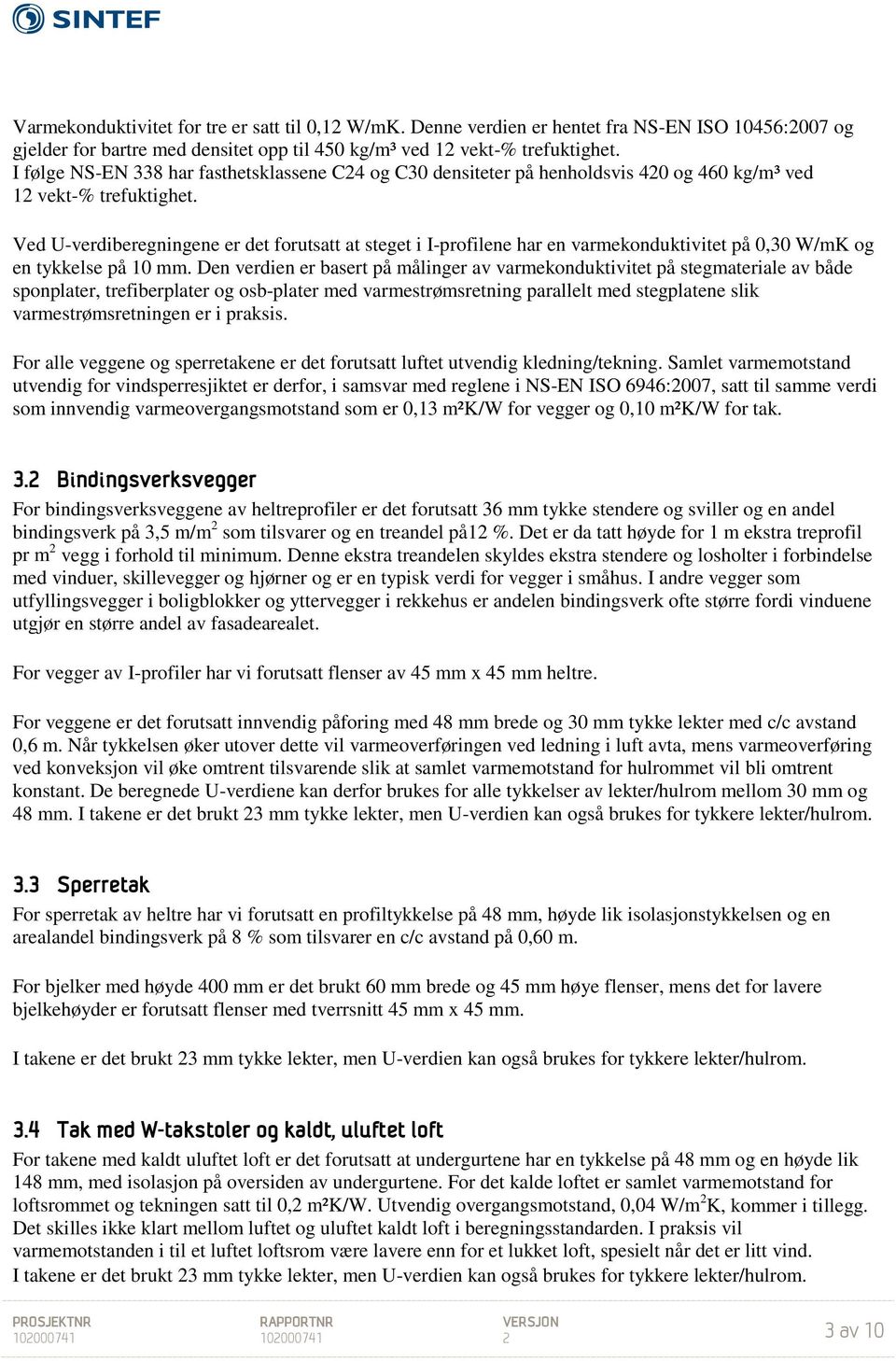 Ved U-verdiberegningene er det forutsatt at steget i I-profilene har en varmekonduktivitet på 0,30 W/mK og en tykkelse på 10 mm.