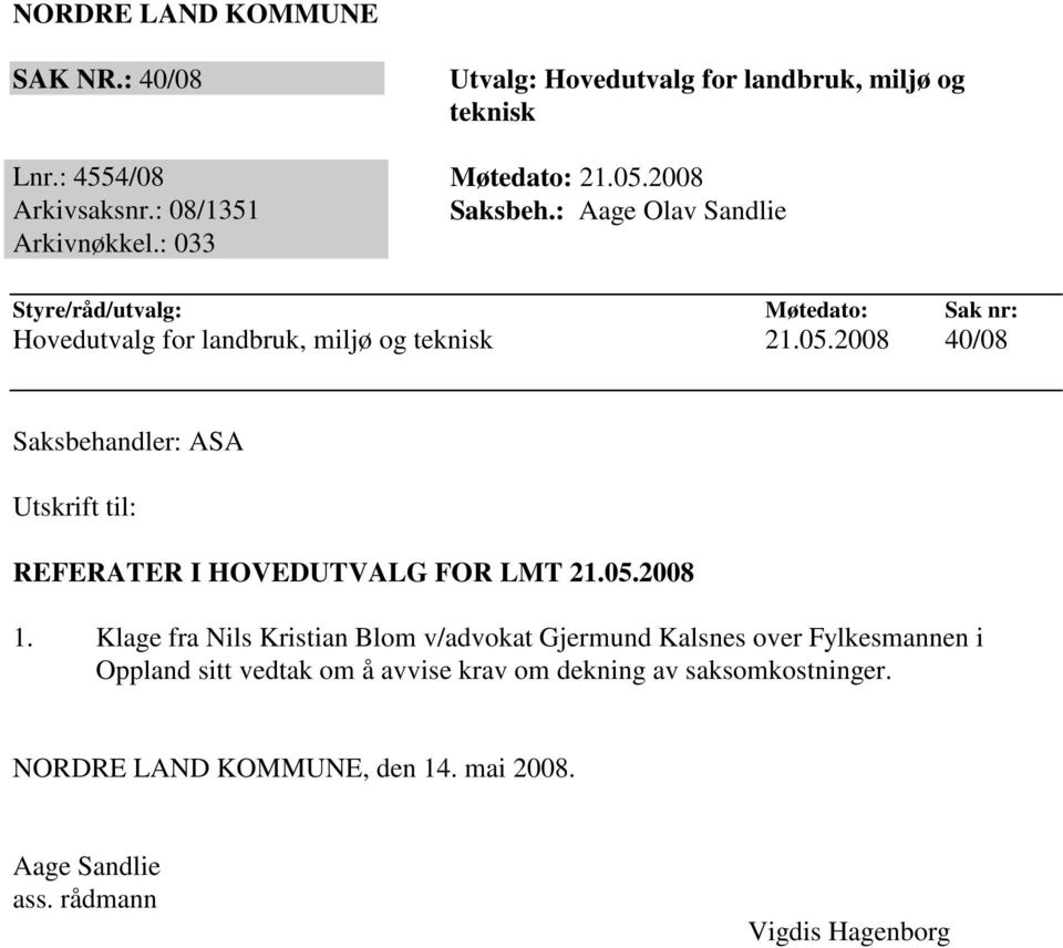 2008 40/08 Saksbehandler: ASA Utskrift til: REFERATER I HOVEDUTVALG FOR LMT 21.05.2008 1.