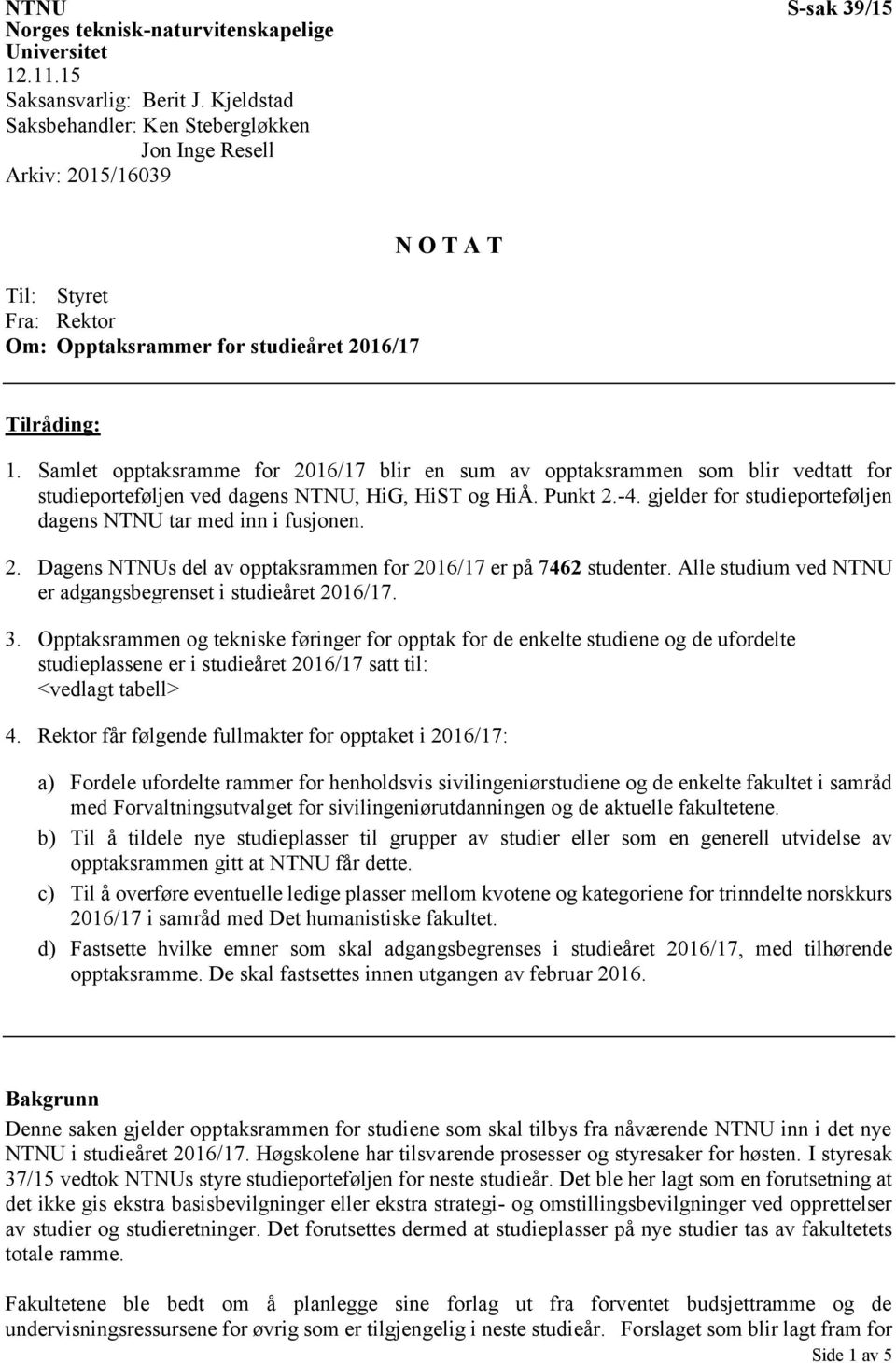 Samlet opptaksramme for 2016/17 blir en sum av opptaksrammen som blir vedtatt for studieporteføljen ved dagens NTNU, HiG, HiST og HiÅ. Punkt 2.-4.