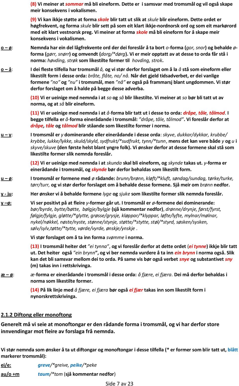 Dette ordet er høgfrekvent, og forma skule blir sett på som eit klart ikkje-nordnorsk ord og som eit markørord med eit klart vestnorsk preg.