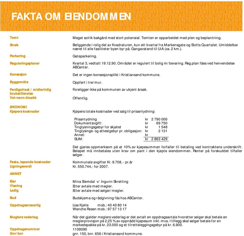 Gangavstand til UiA (ca. 2 km.). Gateparkering. Kvartal 3, vedtatt 19.12.90. Området er regulert til bolig m/bevaring. Reg.plan fåes ved henvendelse ABCenter.