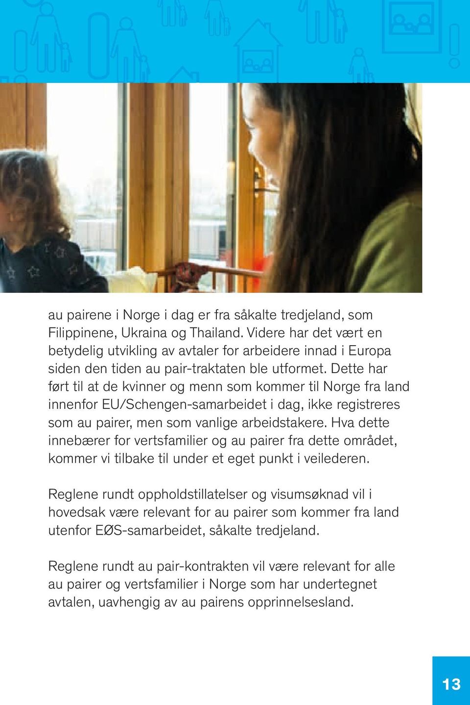 Dette har ført til at de kvinner og menn som kommer til Norge fra land innenfor EU/Schengen-samarbeidet i dag, ikke registreres som au pairer, men som vanlige arbeidstakere.