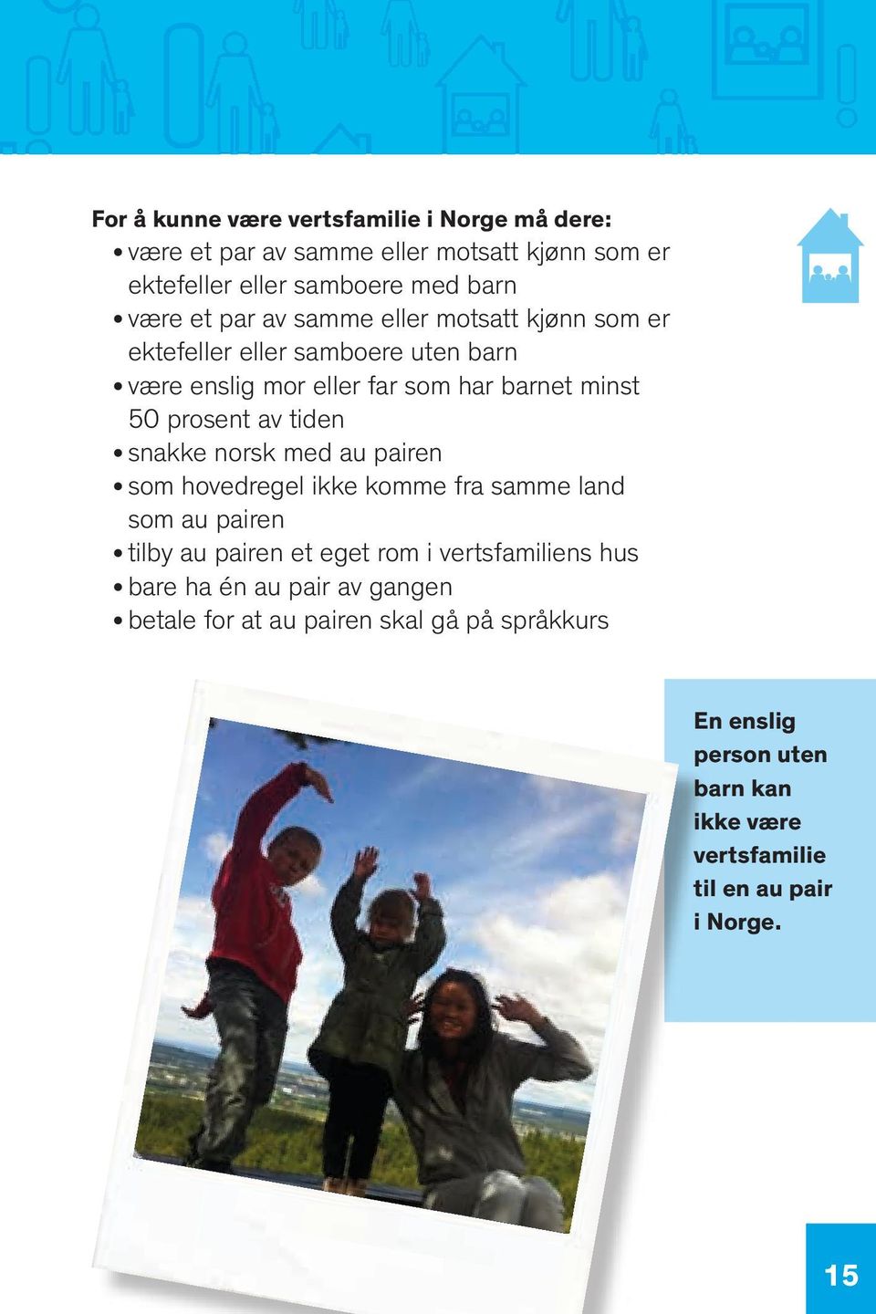 snakke norsk med au pairen som hovedregel ikke komme fra samme land som au pairen tilby au pairen et eget rom i vertsfamiliens hus bare ha én