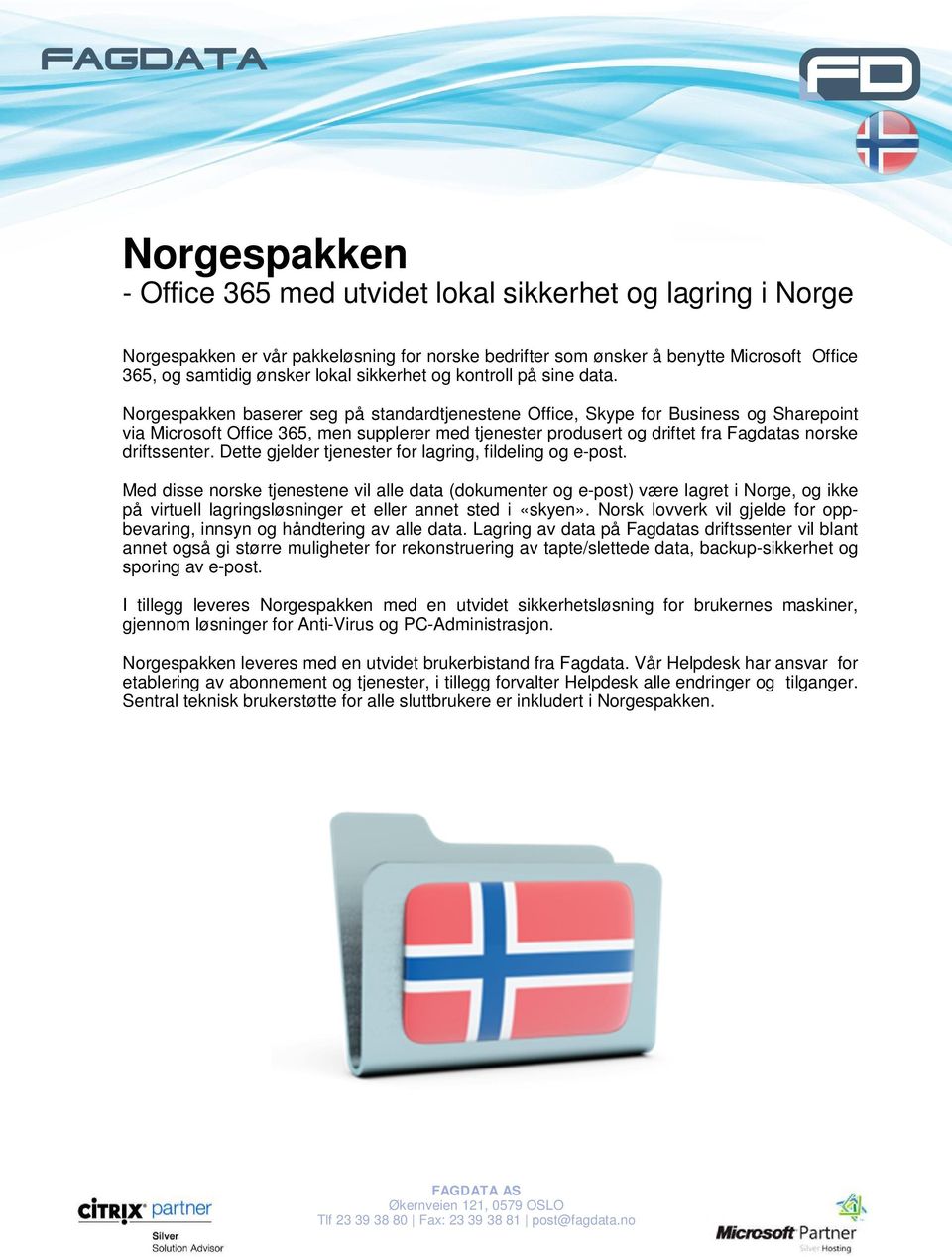 Norgespakken baserer seg på standardtjenestene Office, Skype for Business og Sharepoint via Microsoft Office 365, men supplerer med tjenester produsert og driftet fra Fagdatas norske driftssenter.