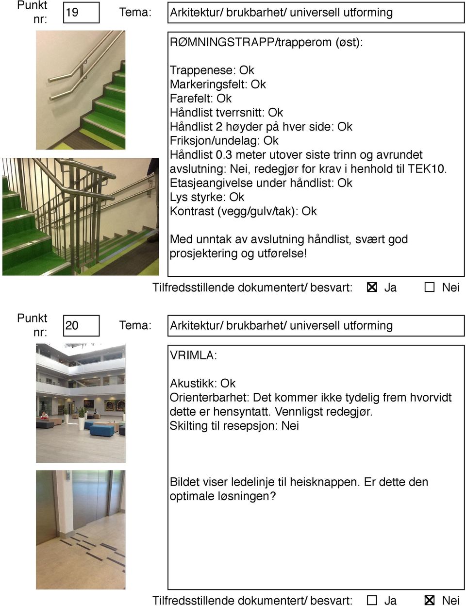 Etasjeangivelse under håndlist: Ok Lys styrke: Ok Kontrast (vegg/gulv/tak): Ok Med unntak av avslutning håndlist, svært god prosjektering og utførelse!